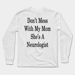 Don't Mess With My Mom She's A Neurologist Long Sleeve T-Shirt